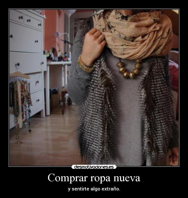 Comprar ropa nueva - y sentirte algo extraño.