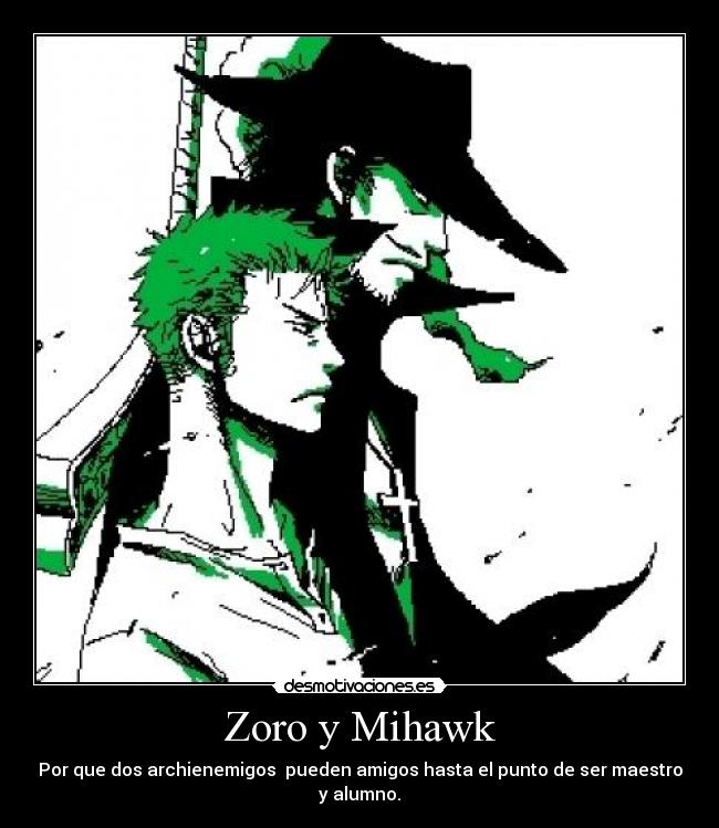Zoro y Mihawk - Por que dos archienemigos  pueden amigos hasta el punto de ser maestro y alumno.