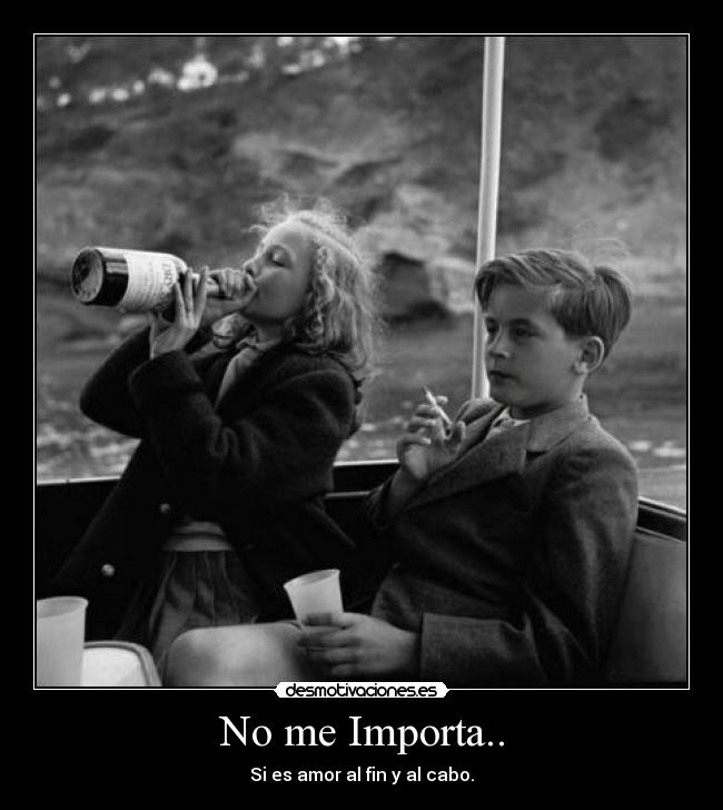 No me Importa.. - Si es amor al fin y al cabo.