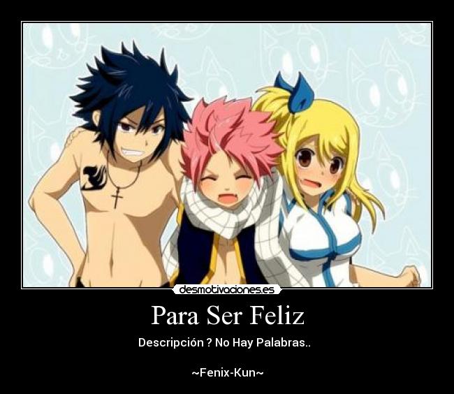 Para Ser Feliz - Descripción ? No Hay Palabras..
~Fenix-Kun~