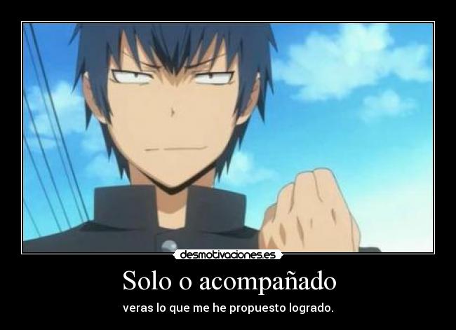 Solo o acompañado - veras lo que me he propuesto logrado.