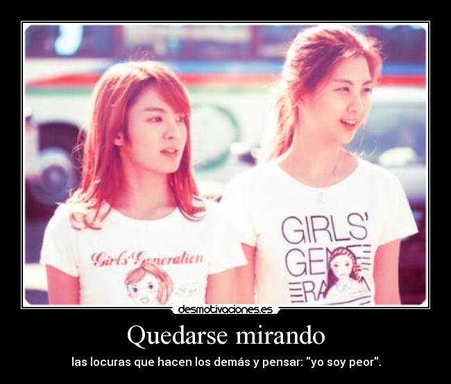 Quedarse mirando - las locuras que hacen los demás y pensar: yo soy peor.