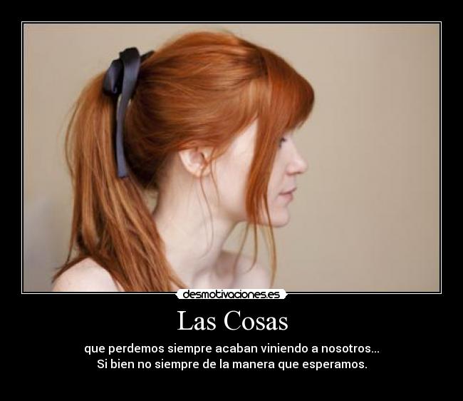 Las Cosas - que perdemos siempre acaban viniendo a nosotros...	
Si bien no siempre de la manera que esperamos.	
♥