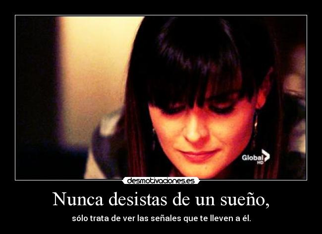 Nunca desistas de un sueño, - sólo trata de ver las señales que te lleven a él.
