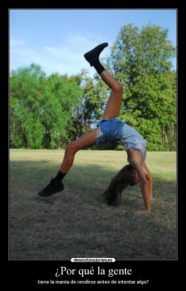 ¿Por qué la gente - tiene la manía de rendirse antes de intentar algo?