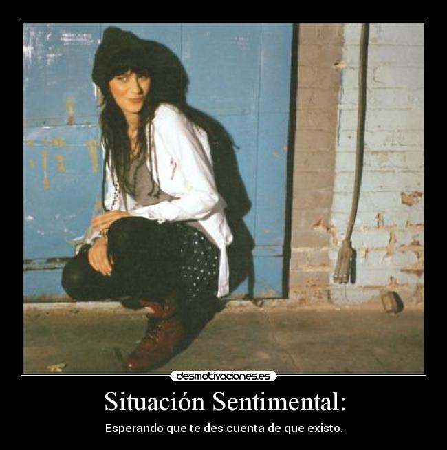 Situación Sentimental: - Esperando que te des cuenta de que existo.