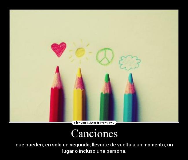 Canciones - que pueden, en solo un segundo, llevarte de vuelta a un momento, un
lugar o incluso una persona.