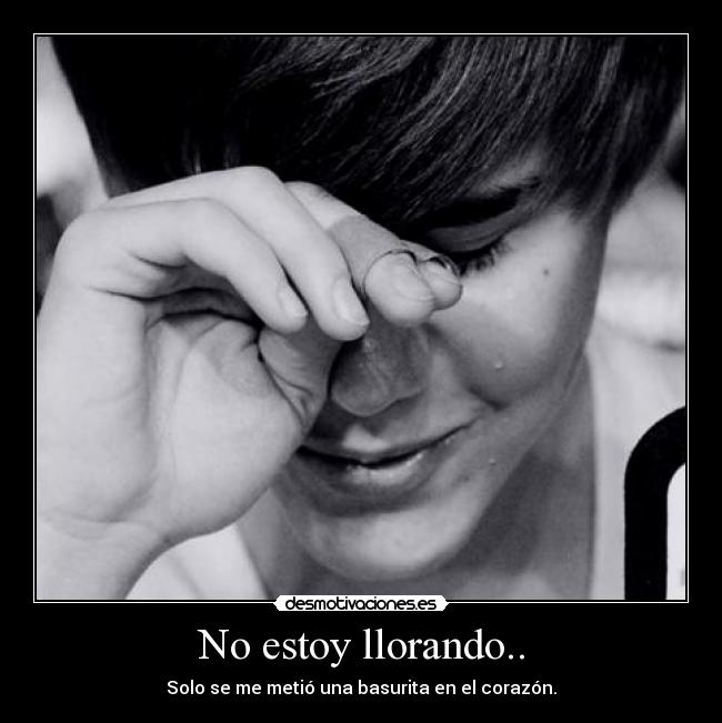No estoy llorando.. - Solo se me metió una basurita en el corazón.
