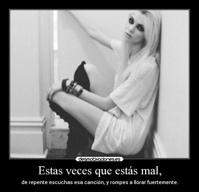 Estas veces que estás mal, - 