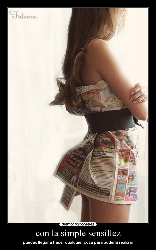 con la simple sensillez - puedes llegar a hacer cualquier cosa para poderla realizar