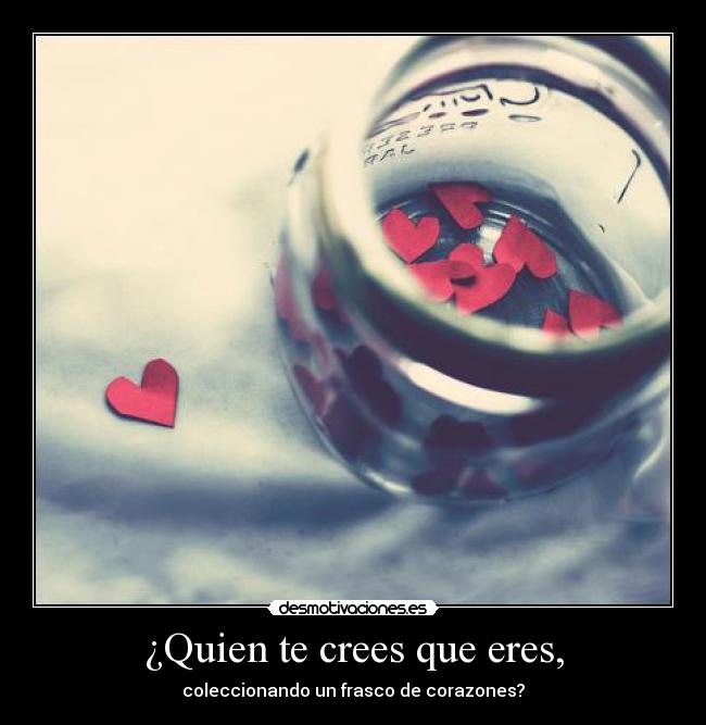 ¿Quien te crees que eres, - 