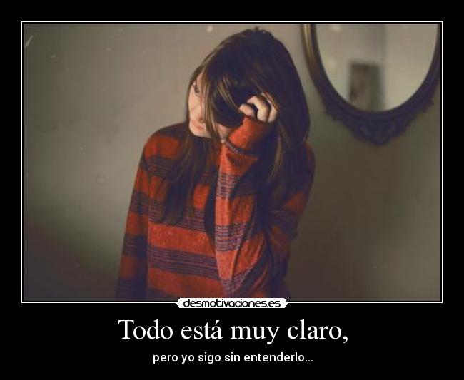 Todo está muy claro, - pero yo sigo sin entenderlo...