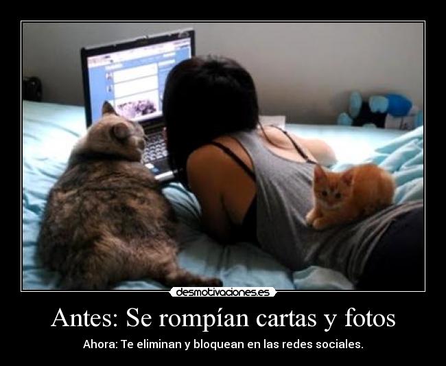 Antes: Se rompían cartas y fotos - Ahora: Te eliminan y bloquean en las redes sociales.