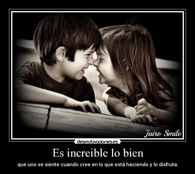 Es increible lo bien -