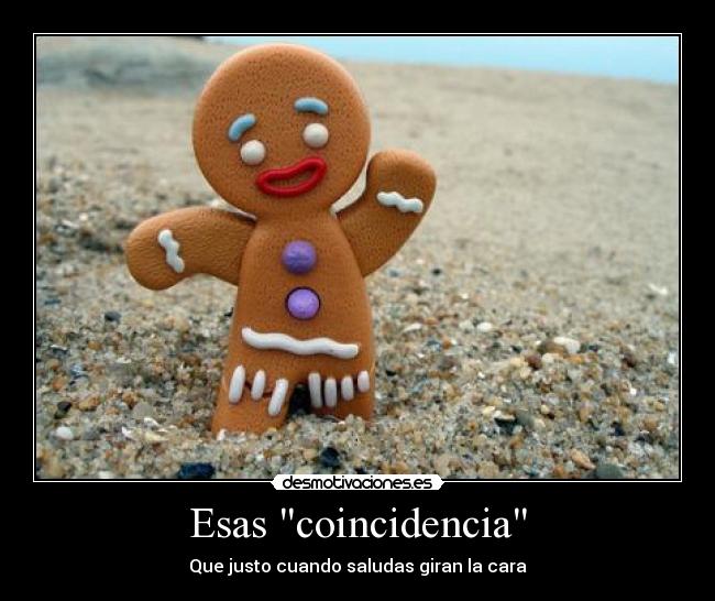 Esas coincidencia - Que justo cuando saludas giran la cara