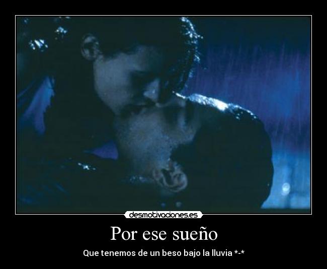 Por ese sueño - Que tenemos de un beso bajo la lluvia *-*