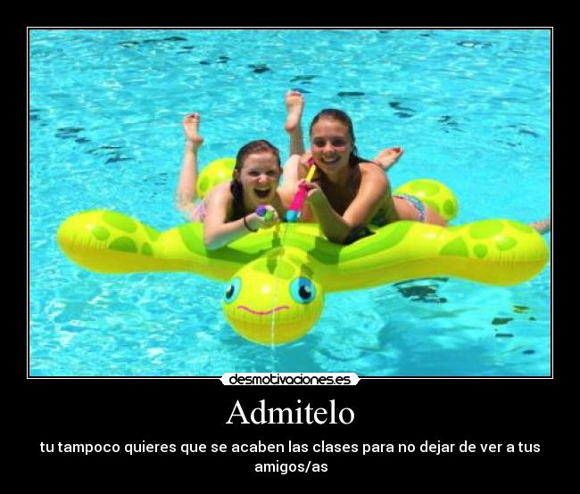 Admitelo - tu tampoco quieres que se acaben las clases para no dejar de ver a tus amigos/as