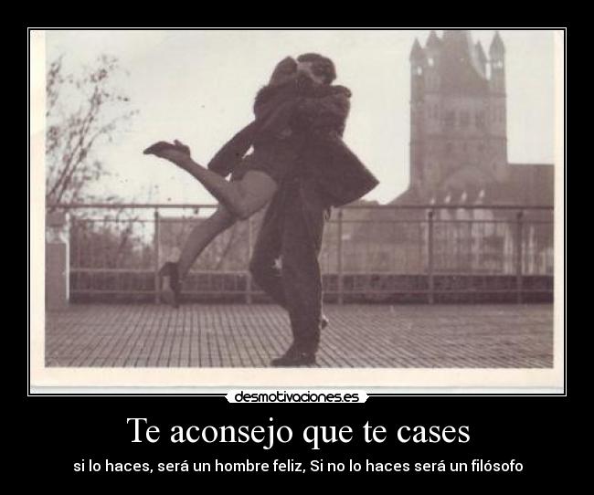 Te aconsejo que te cases -