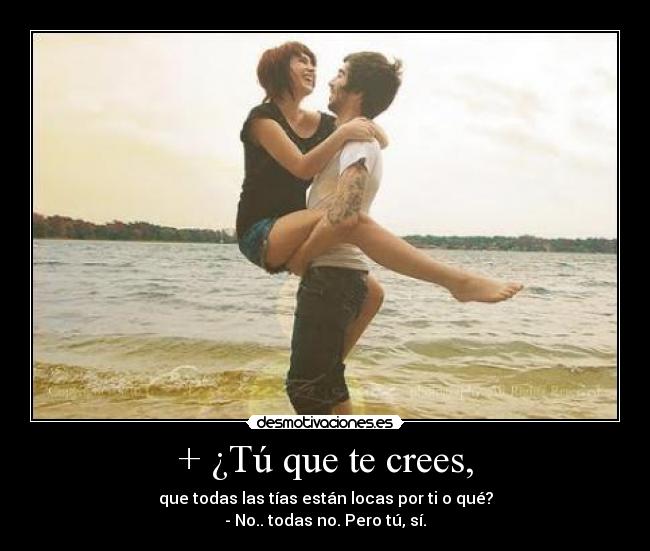 + ¿Tú que te crees, - 