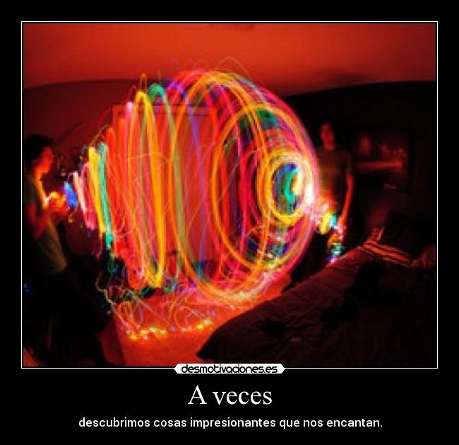 A veces - descubrimos cosas impresionantes que nos encantan.