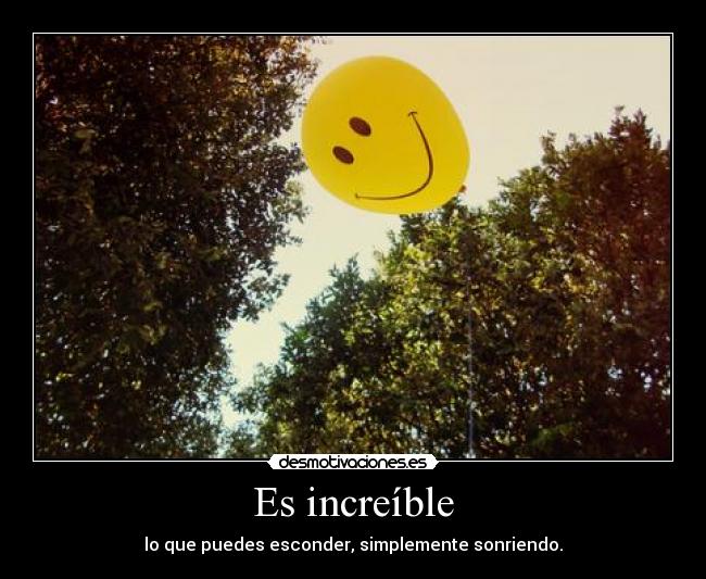 Es increíble - lo que puedes esconder, simplemente sonriendo.