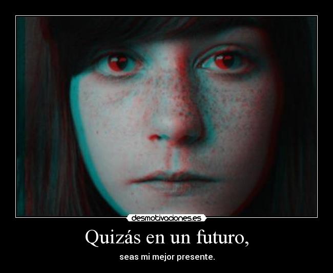 Quizás en un futuro, - 