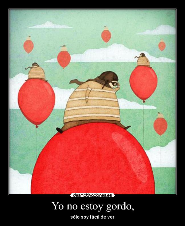 Yo no estoy gordo, - sólo soy fácil de ver.
