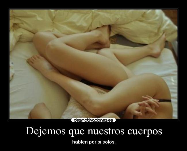 Dejemos que nuestros cuerpos - hablen por si solos.