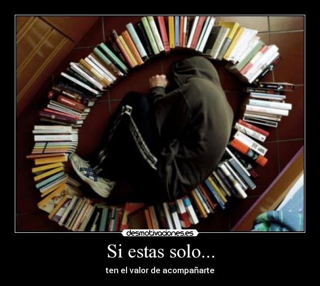 Si estas solo... - ten el valor de acompañarte