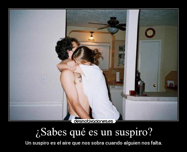 ¿Sabes qué es un suspiro? - Un suspiro es el aire que nos sobra cuando alguien nos falta.