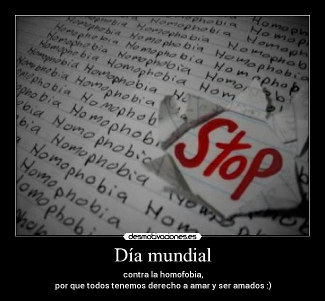 Día mundial - contra la homofobia,
por que todos tenemos derecho a amar y ser amados :)