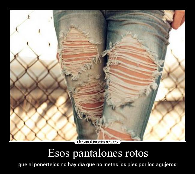 Esos pantalones rotos - 