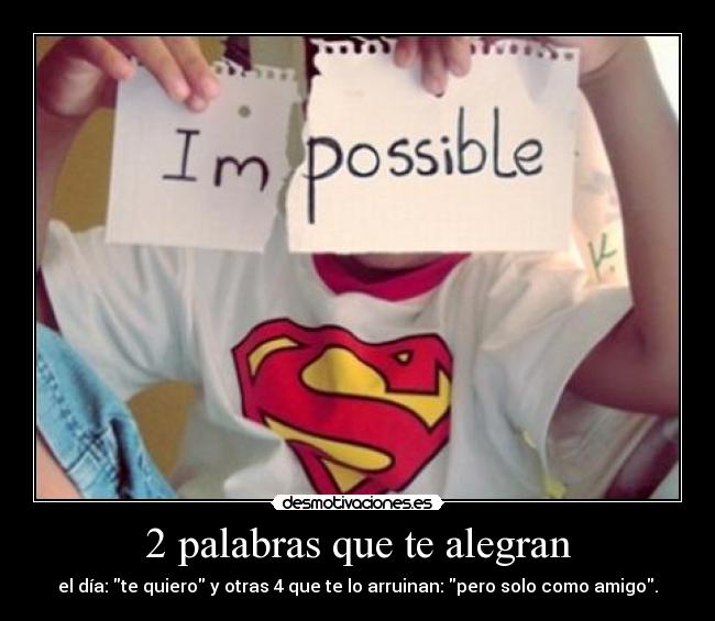 2 palabras que te alegran - el día: te quiero y otras 4 que te lo arruinan: pero solo como amigo.