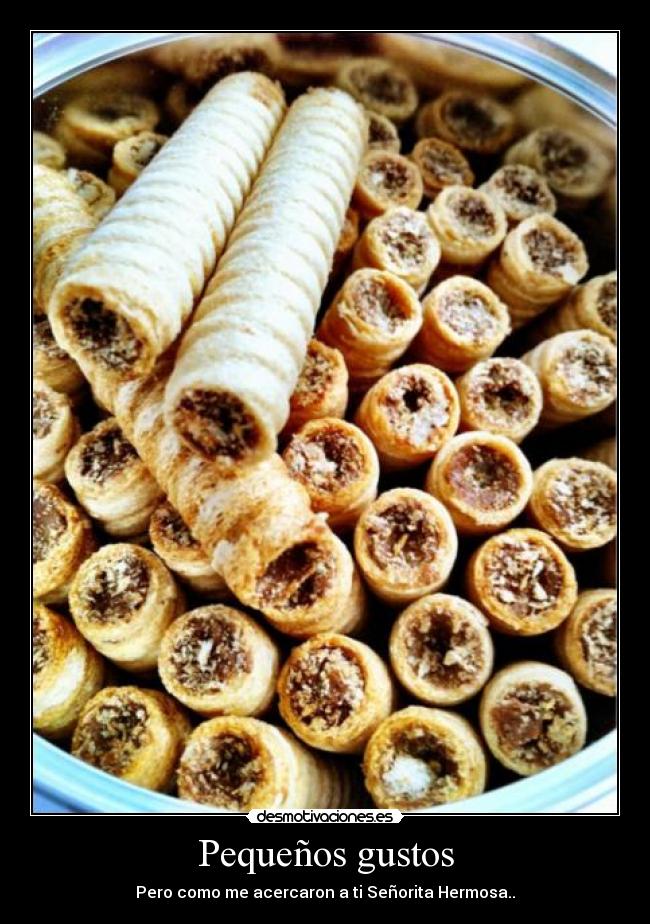 Pequeños gustos - Pero como me acercaron a ti Señorita Hermosa..