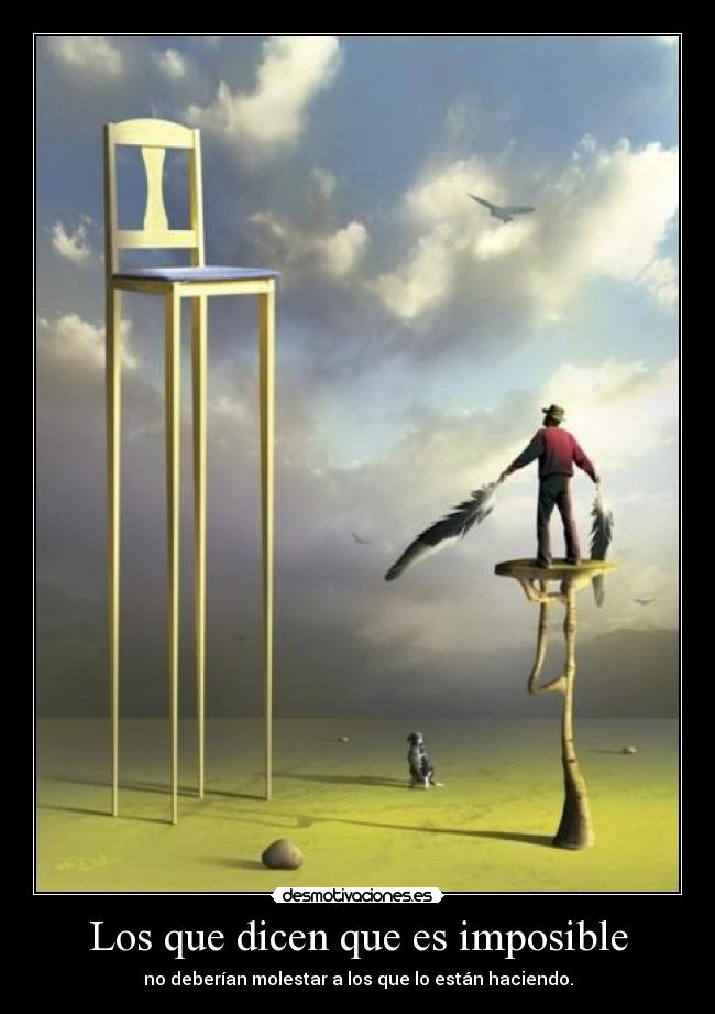 Los que dicen que es imposible - no deberían molestar a los que lo están haciendo.