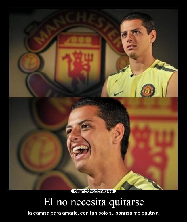 El no necesita quitarse - la camisa para amarlo, con tan solo su sonrisa me cautiva.