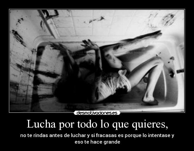 Lucha por todo lo que quieres, -