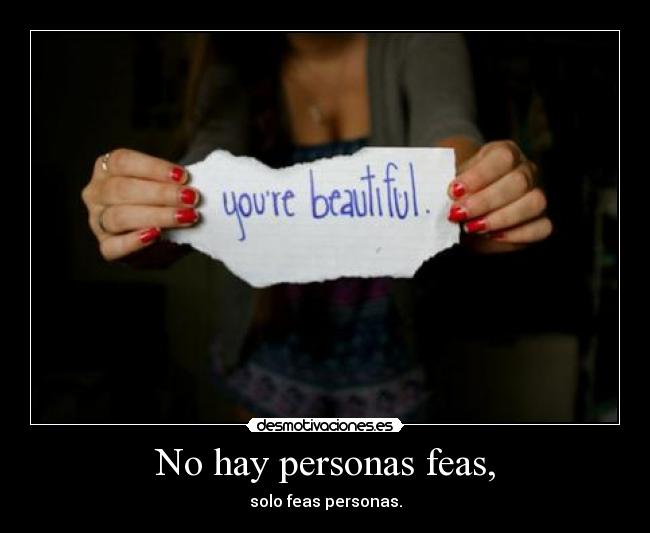 No hay personas feas, - solo feas personas.