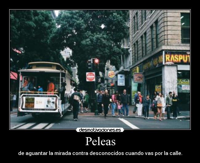 Peleas - de aguantar la mirada contra desconocidos cuando vas por la calle.