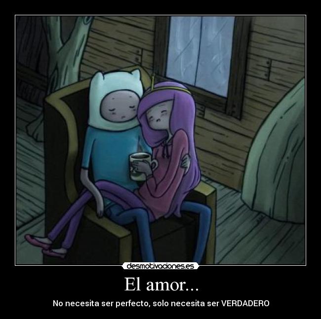 El amor... - No necesita ser perfecto, solo necesita ser VERDADERO