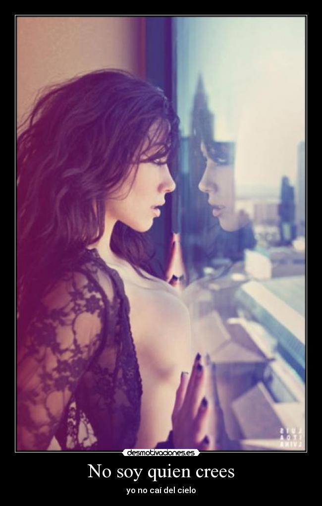 No soy quien crees - yo no caí del cielo