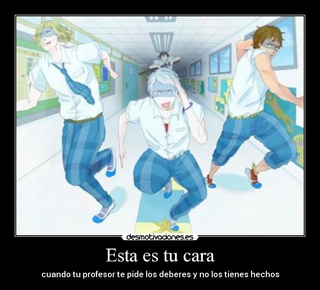 Esta es tu cara - cuando tu profesor te pide los deberes y no los tienes hechos