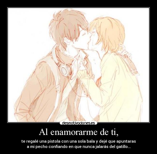 Al enamorarme de ti, -
