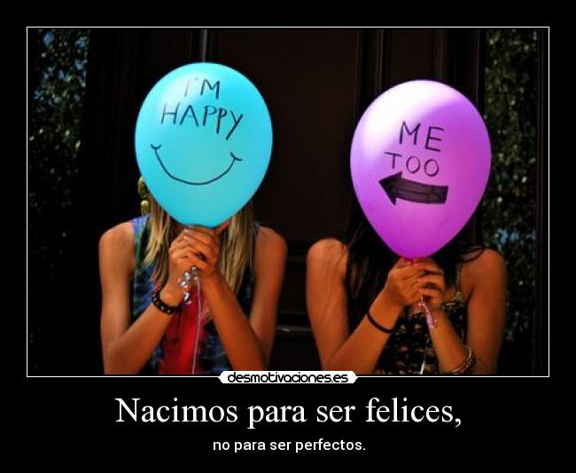 Nacimos para ser felices, - 