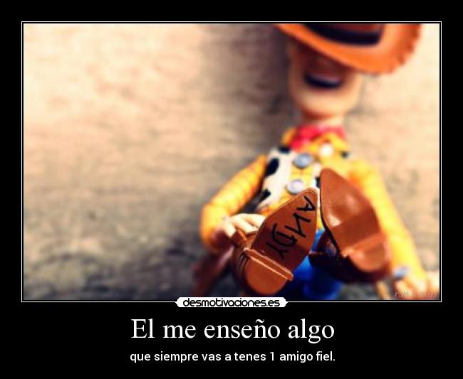 El me enseño algo - que siempre vas a tenes 1 amigo fiel.