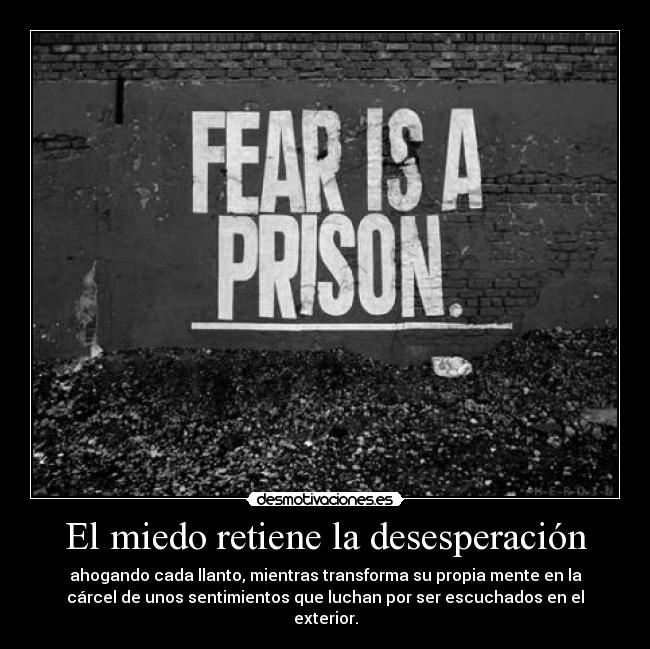 El miedo retiene la desesperación - ahogando cada llanto, mientras transforma su propia mente en la
cárcel de unos sentimientos que luchan por ser escuchados en el
exterior.