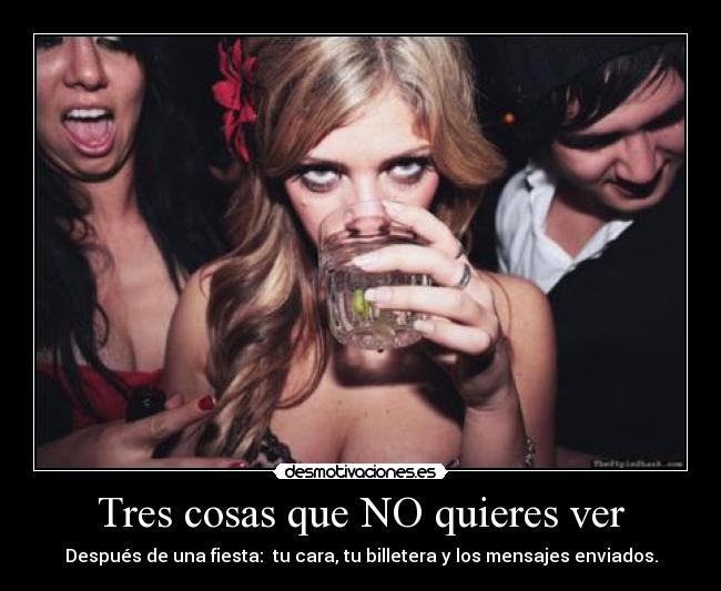 Tres cosas que NO quieres ver - Después de una fiesta: tu cara, tu billetera y los mensajes enviados.