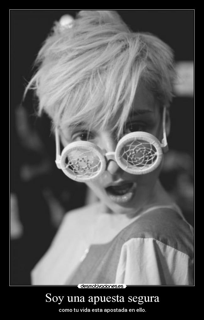 Soy una apuesta segura - como tu vida esta apostada en ello.