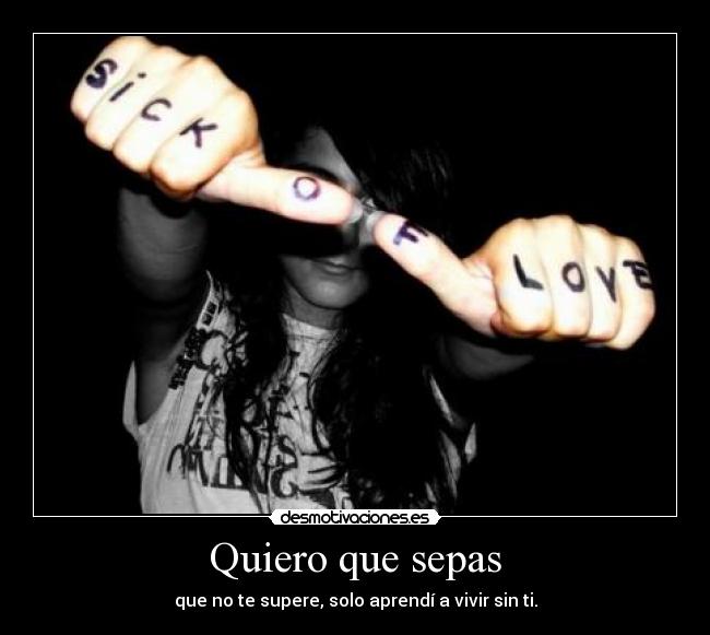 Quiero que sepas - que no te supere, solo aprendí a vivir sin ti.