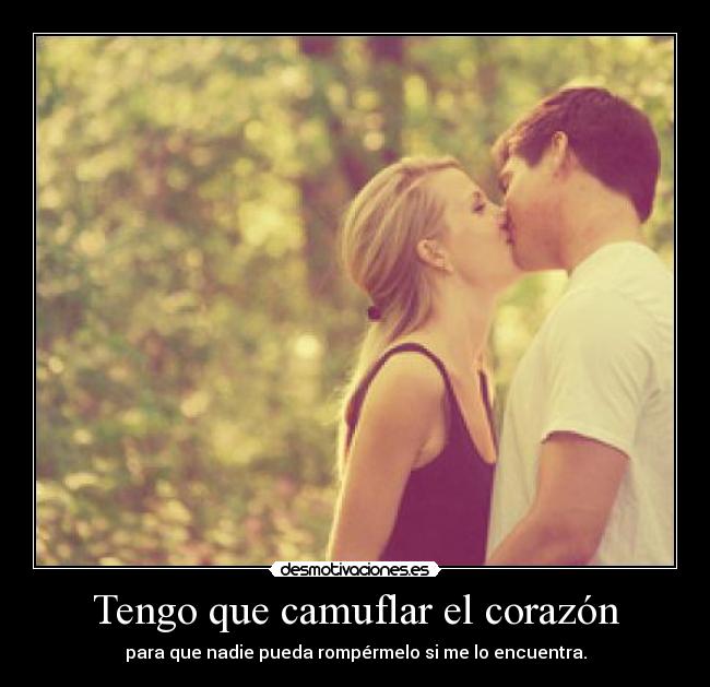 Tengo que camuflar el corazón - para que nadie pueda rompérmelo si me lo encuentra.